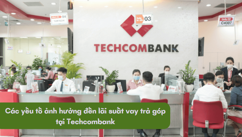 Các yếu tố ảnh hưởng đến lãi suất vay trả góp tại Techcombank