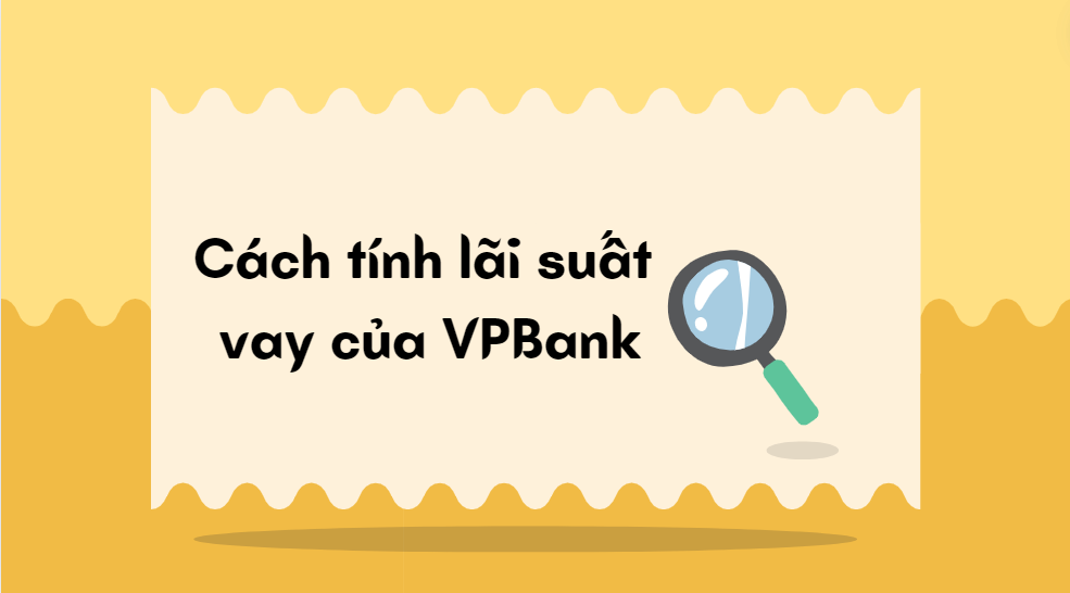 Cách tính lãi suất vay của VPBank