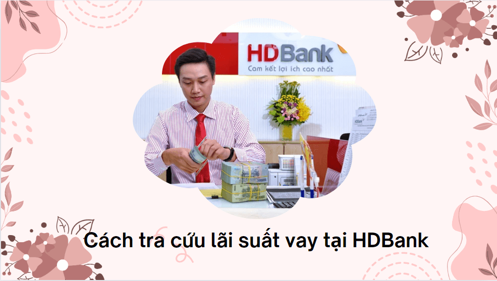 Cách tra cứu lãi suất vay tại HDBank