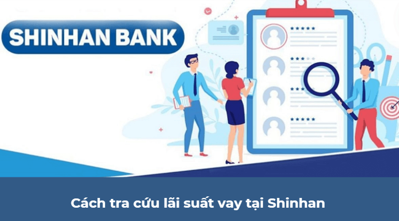 Cách tra cứu lãi suất vay tại Shinhan