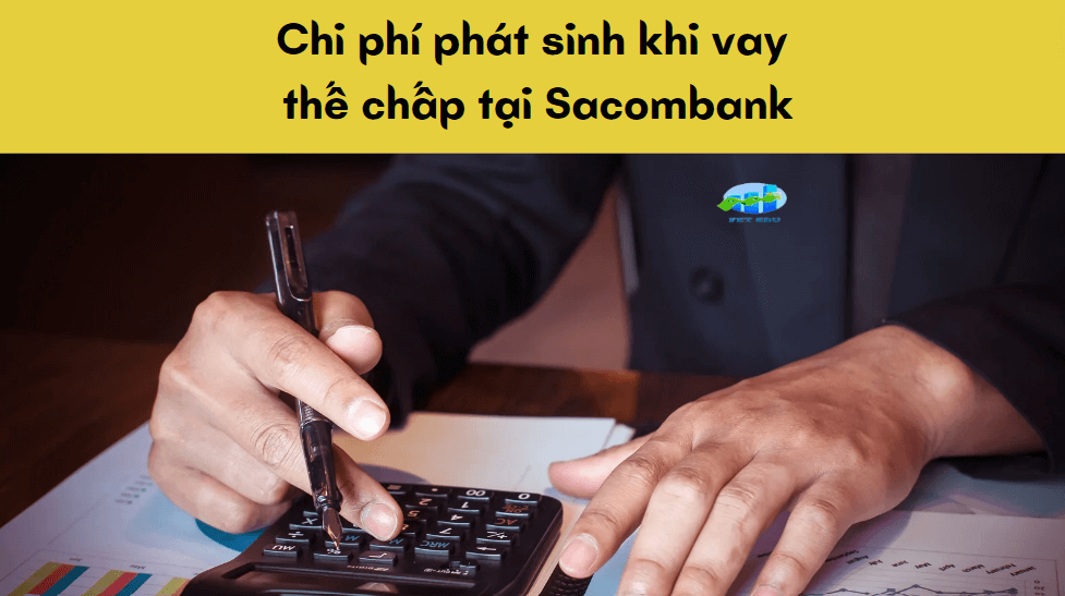 Chi phí phát sinh khi vay thế chấp tại Sacombank