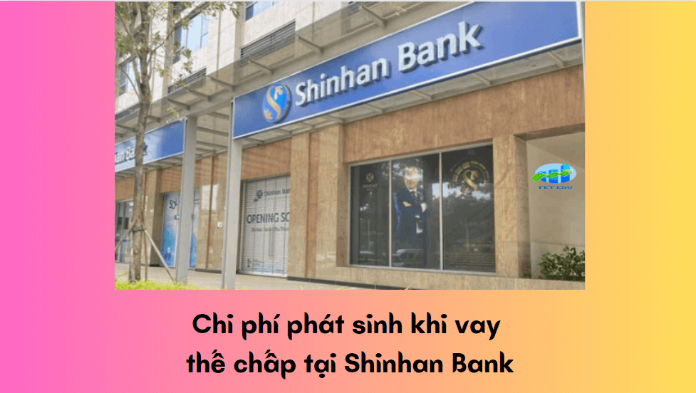 Chi phí phát sinh khi vay thế chấp tại Shinhan Bank