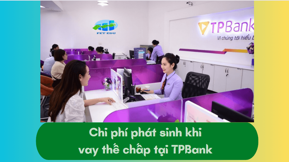 Chi phí phát sinh khi vay thế chấp tại TPBank