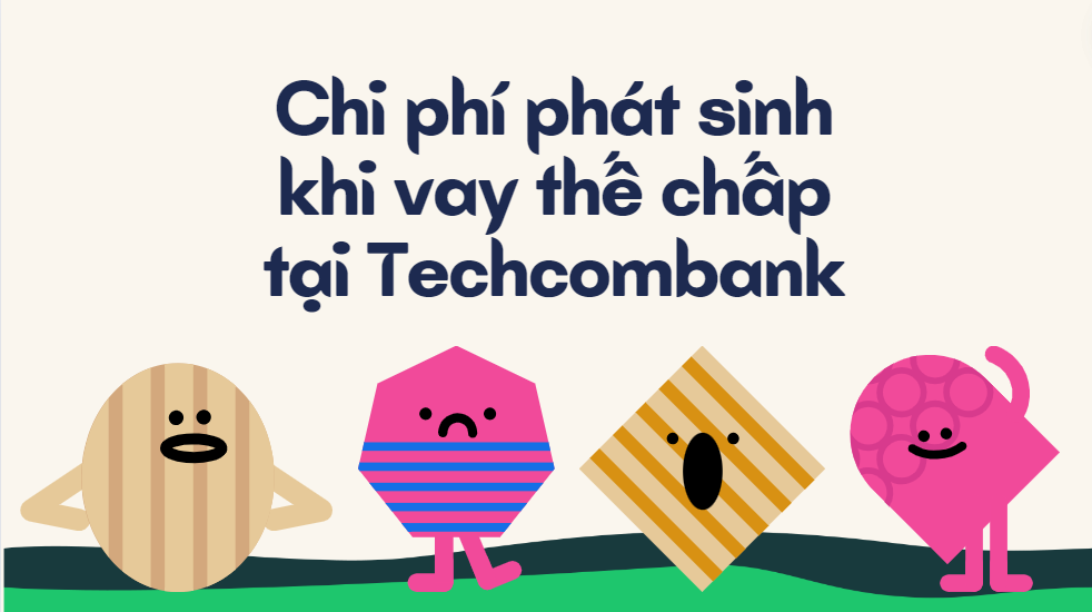 Chi phí phát sinh khi vay thế chấp tại Techcombank