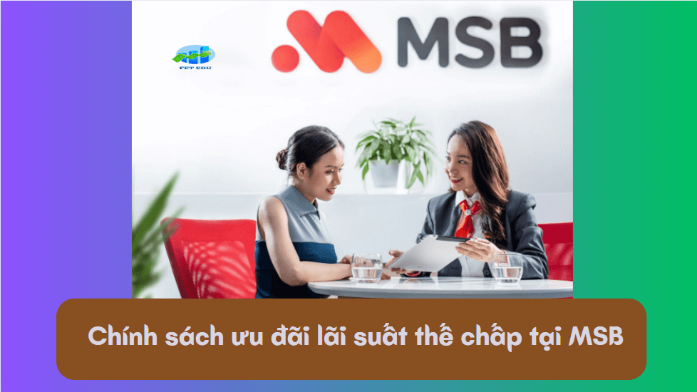 Chính sách ưu đãi lãi suất thế chấp tại MSB