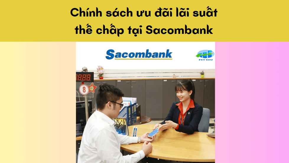 Chính sách ưu đãi lãi suất thế chấp tại Sacombank 