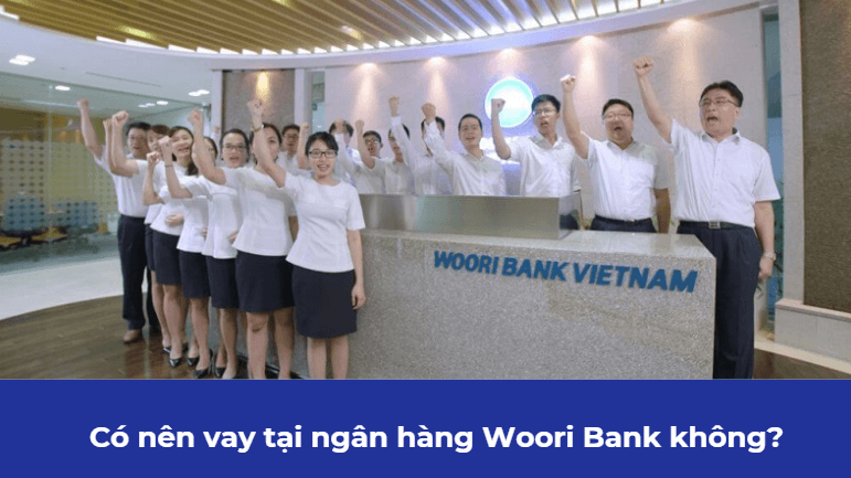 Có nên vay tại ngân hàng Woori Bank không?