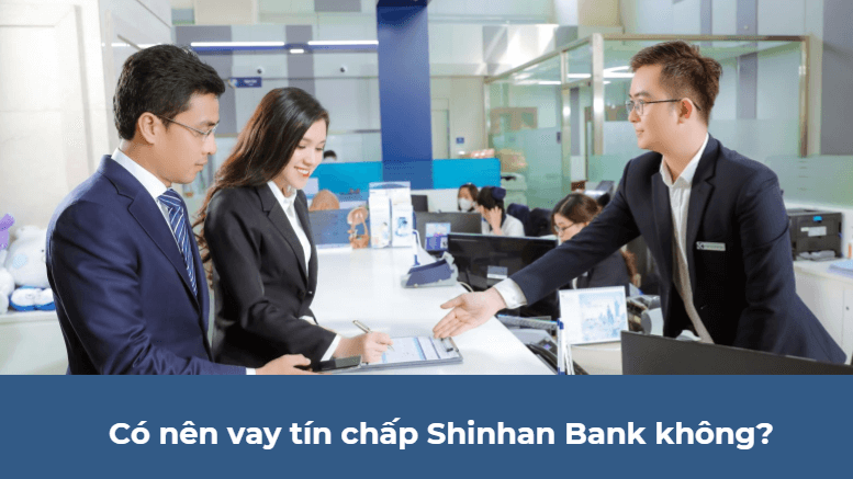 Có nên vay tín chấp Shinhan Bank không