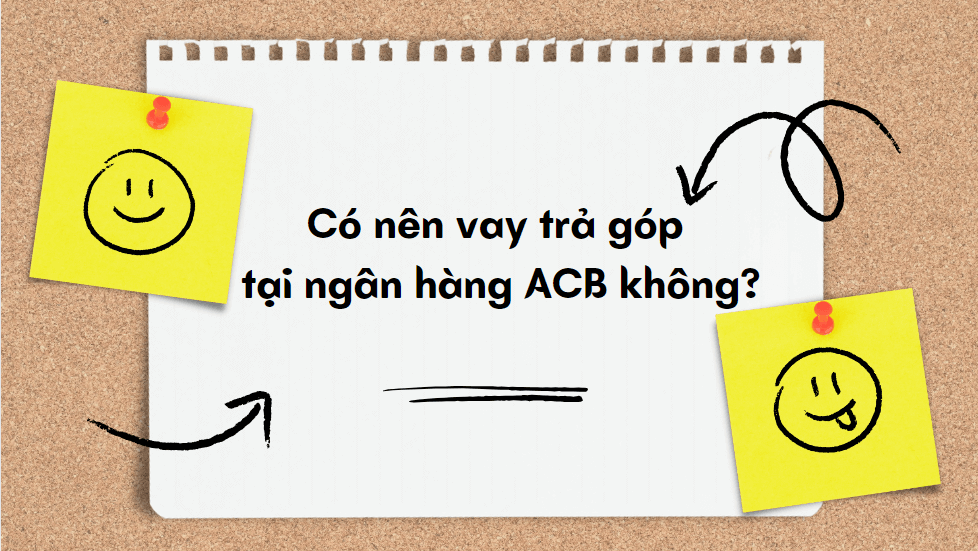 Có nên vay trả góp tại ngân hàng ACB không