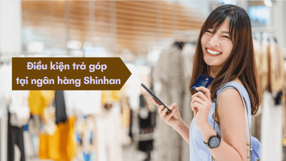 Điều kiện trả góp tại ngân hàng Shinhan