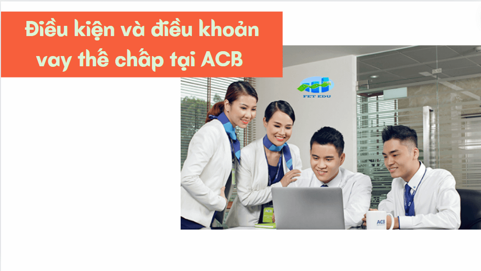 Điều kiện và điều khoản vay thế chấp tại ACB 