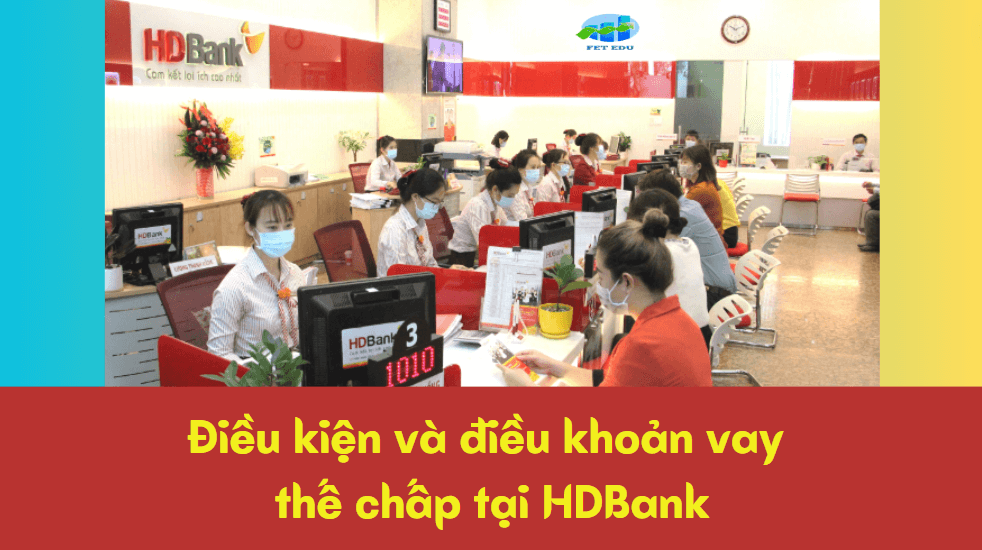 Điều kiện và điều khoản vay thế chấp tại HDBank