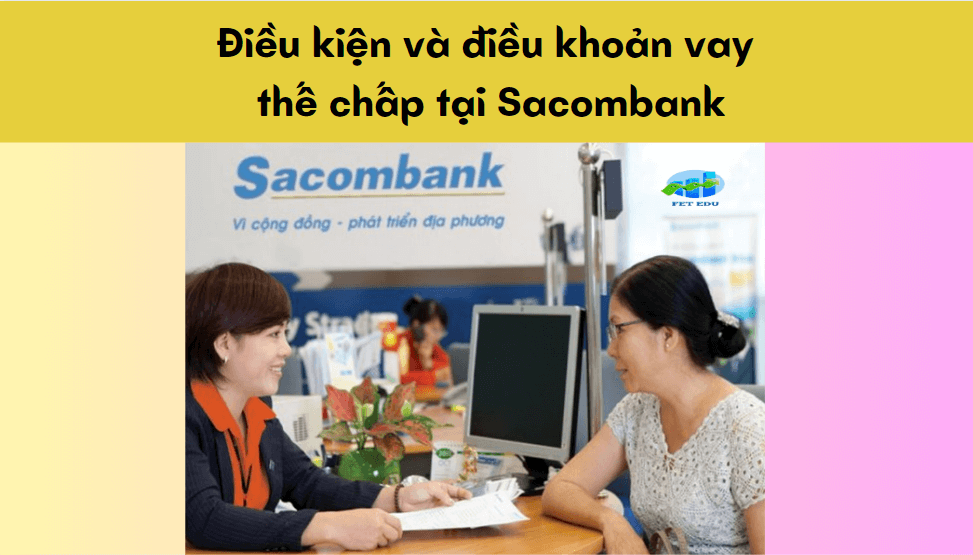 Điều kiện và điều khoản vay thế chấp tại Sacombank