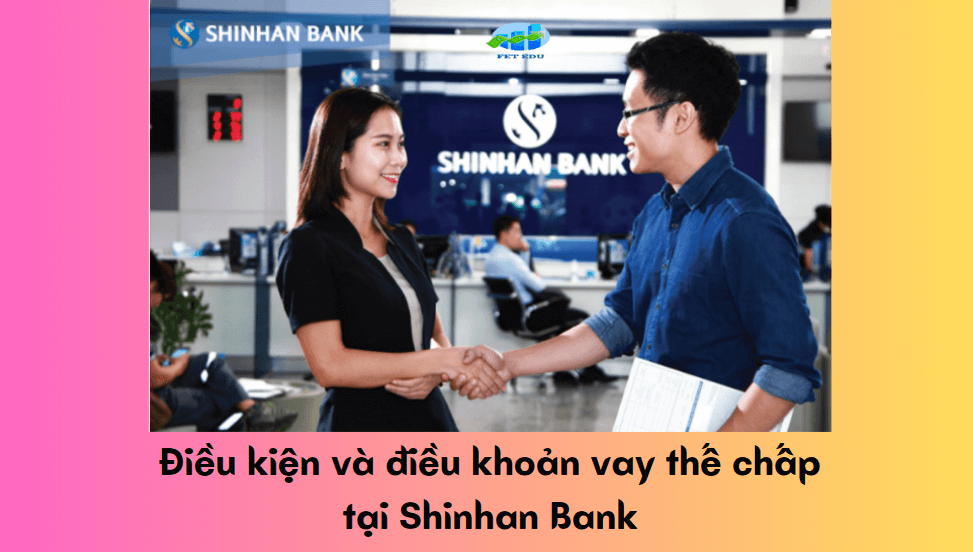 Điều kiện và điều khoản vay thế chấp tại Shinhan Bank