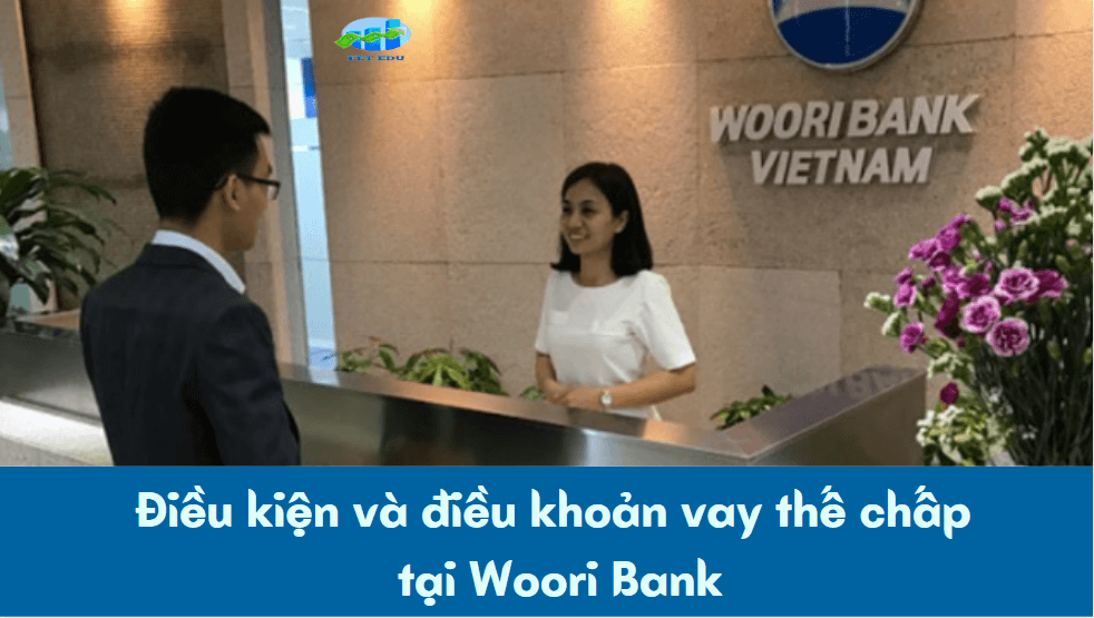 Điều kiện và điều khoản vay thế chấp tại Woori Bank