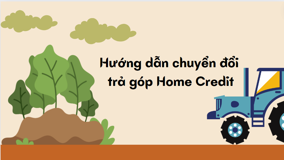 Hướng dẫn chuyển đổi trả góp Home Credit