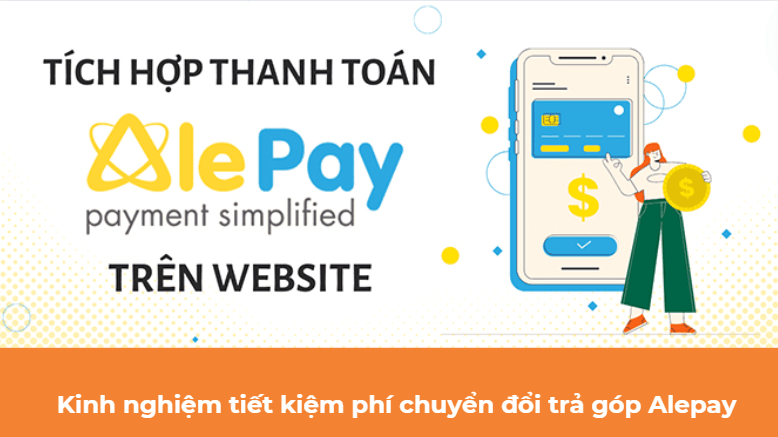 Kinh nghiệm tiết kiệm phí chuyển đổi trả góp Alepay