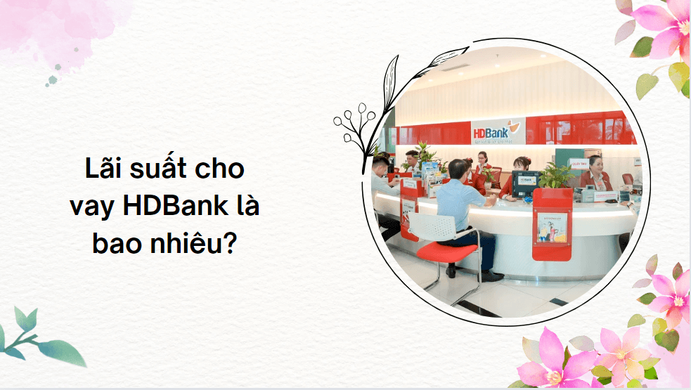 Lãi suất cho vay HDBank là bao nhiêu