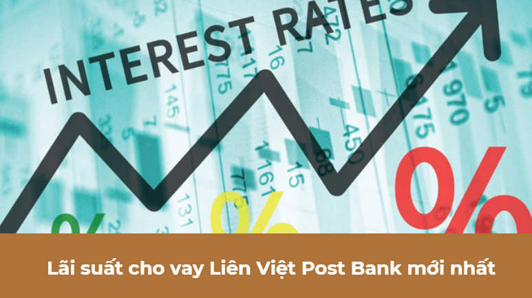 Lãi suất cho vay Liên Việt Post Bank mới nhất