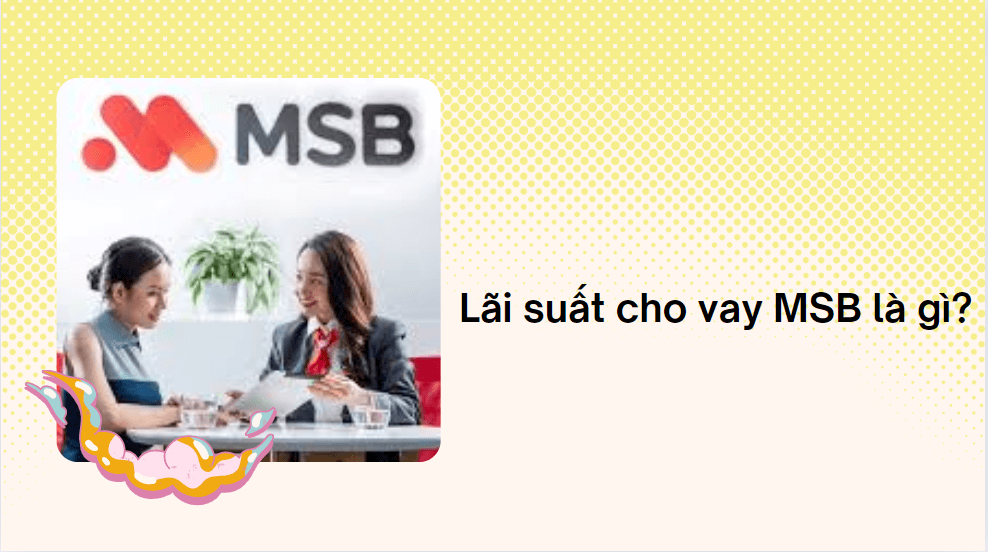 Lãi suất cho vay MSB là gì