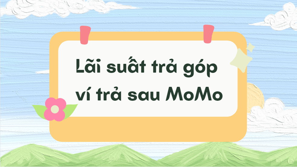 Lãi suất trả góp ví trả sau MoMo