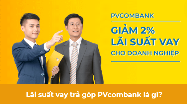 Lãi suất vay trả góp PVcombank là gì