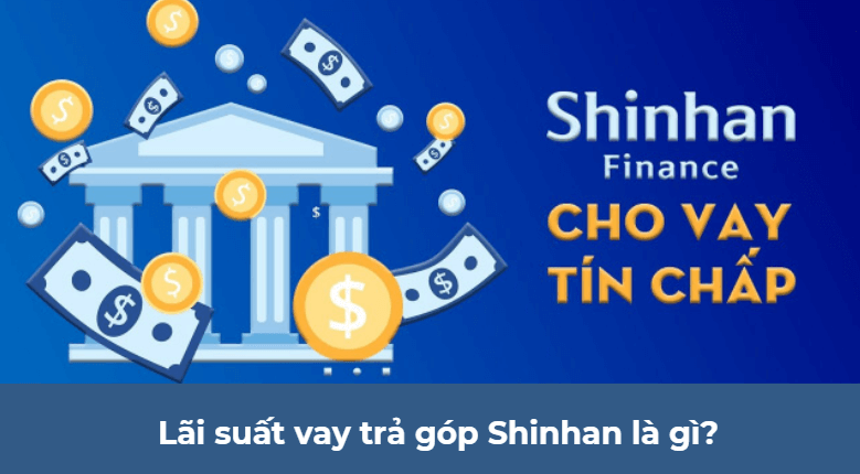 Lãi suất vay trả góp Shinhan là gì