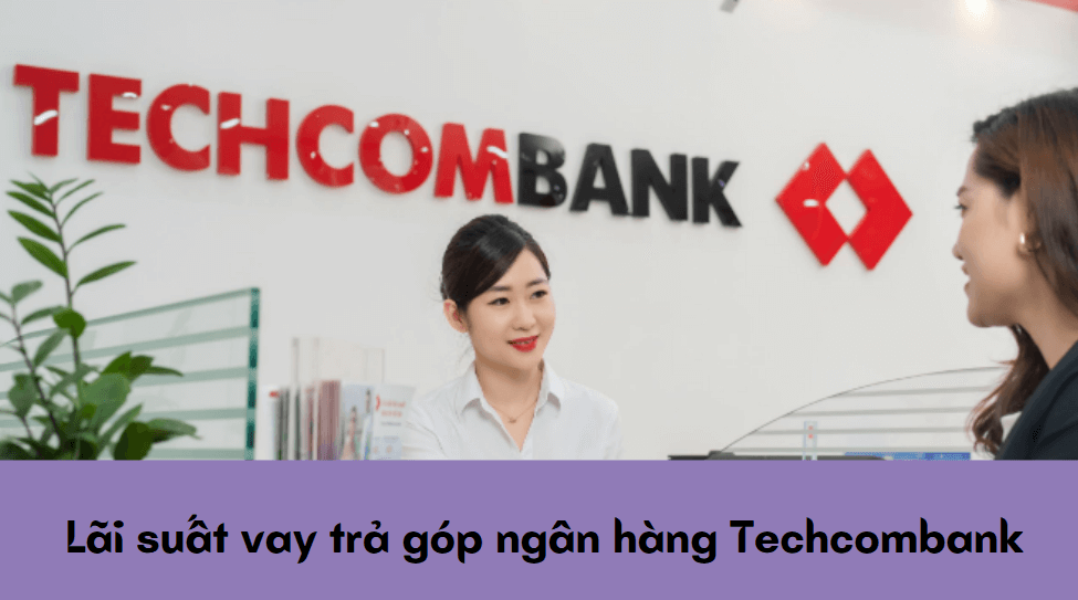 Lãi suất vay trả góp ngân hàng Techcombank 