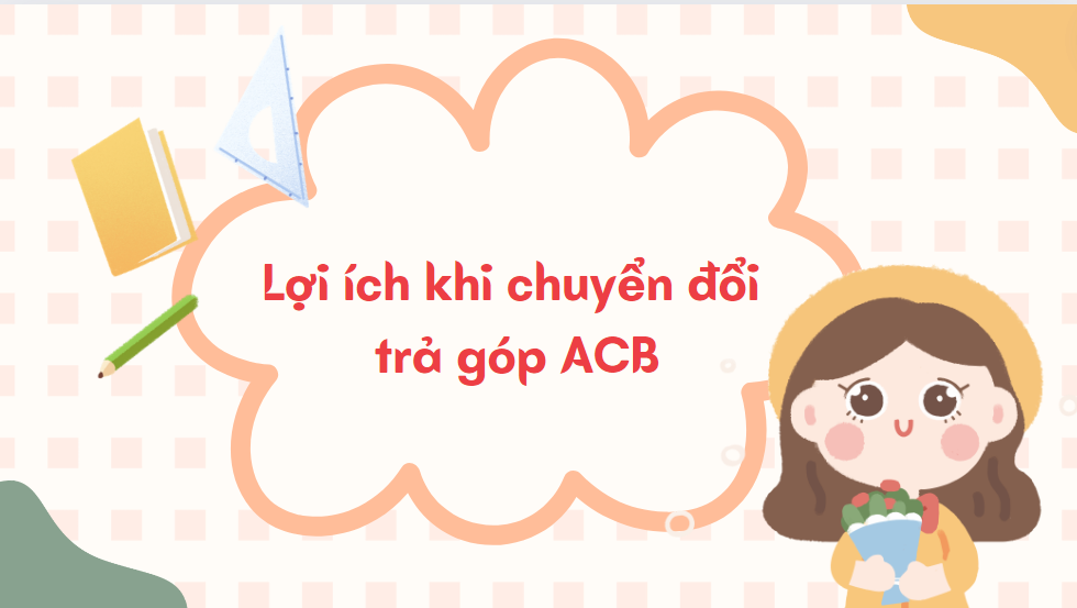 Lợi ích khi chuyển đổi trả góp ACB