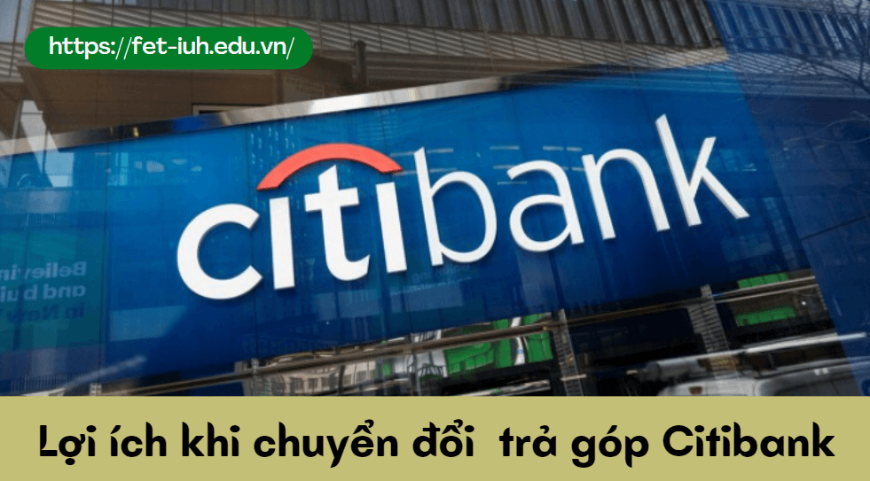 Lợi ích khi chuyển đổi trả góp Citibank