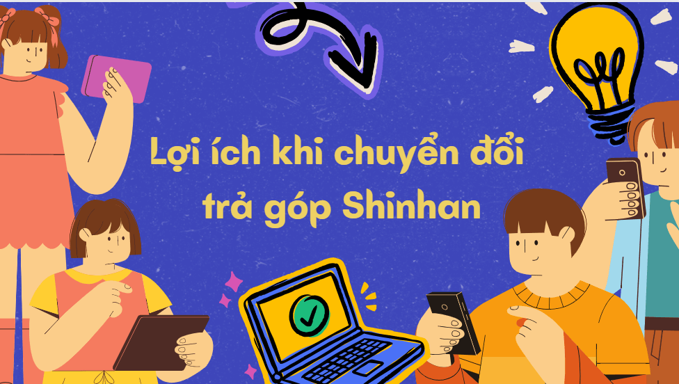 Lợi ích khi chuyển đổi trả góp Shinhan