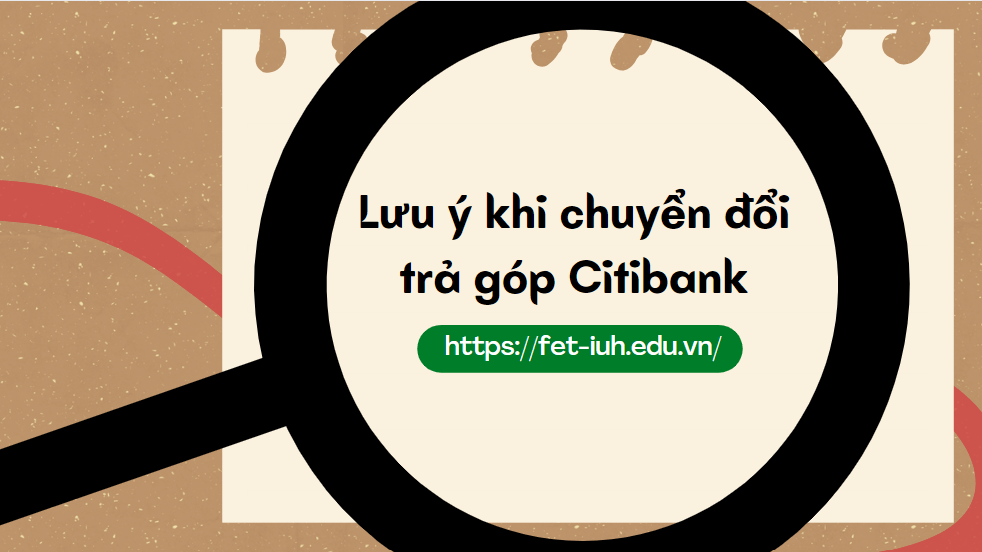 Lưu ý khi chuyển đổi trả góp Citibank 