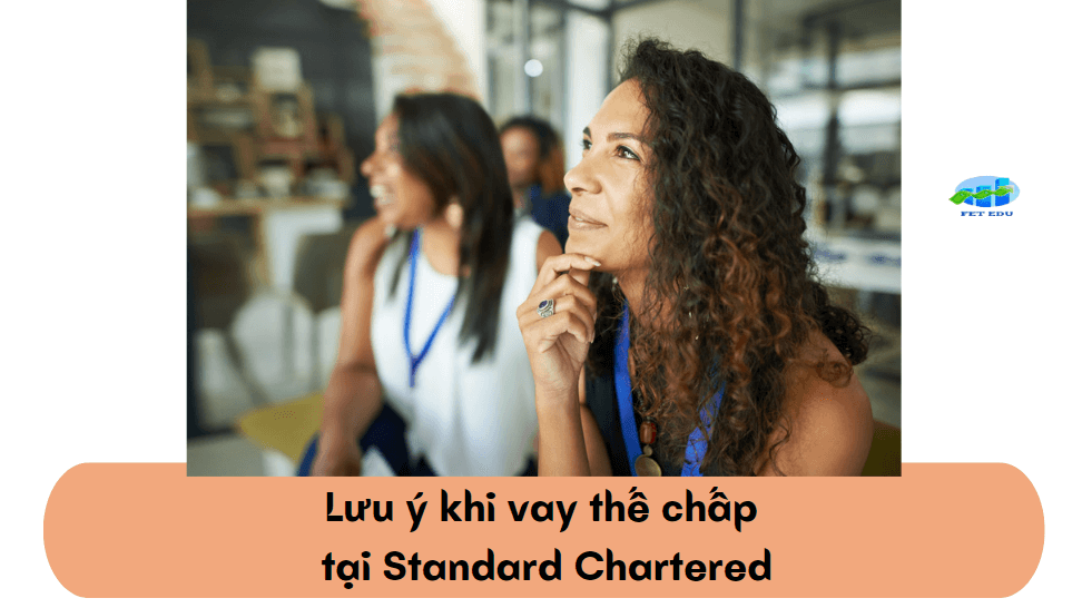 Lưu ý khi vay thế chấp tại Standard Chartered