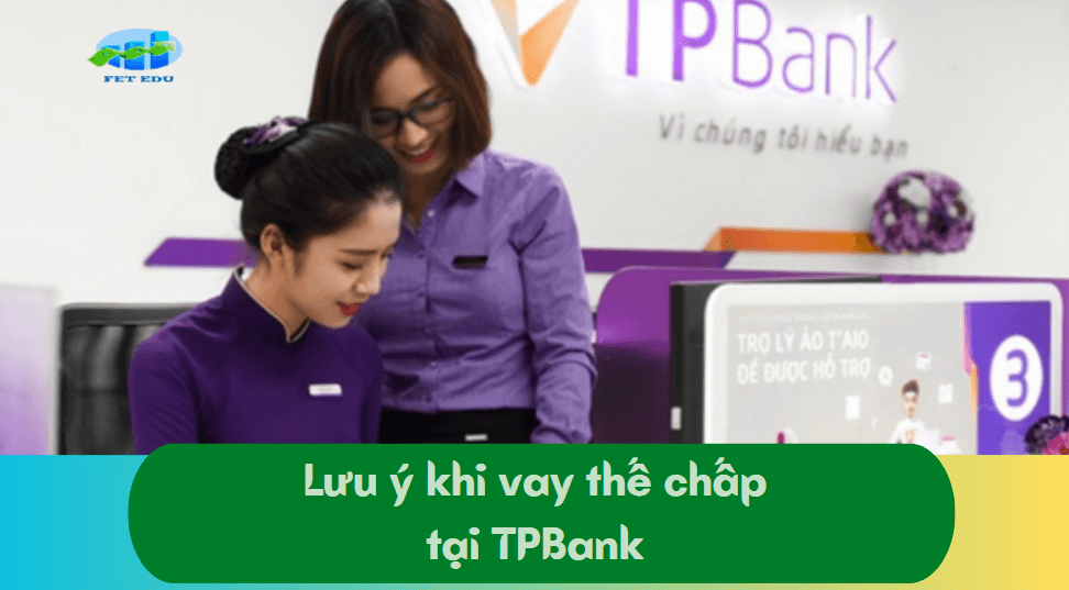 Lưu ý khi vay thế chấp tại TPBank