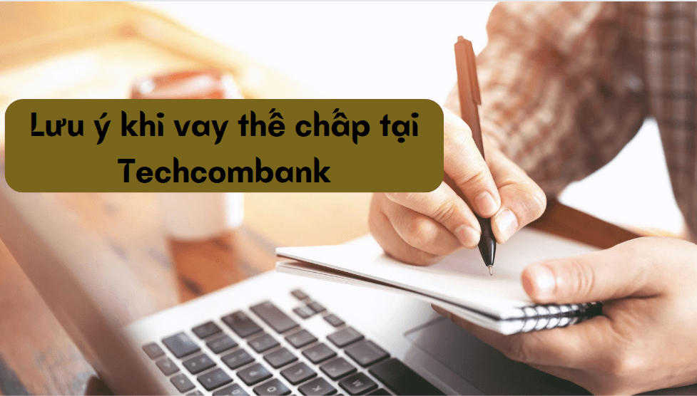 Lưu ý khi vay thế chấp tại Techcombank