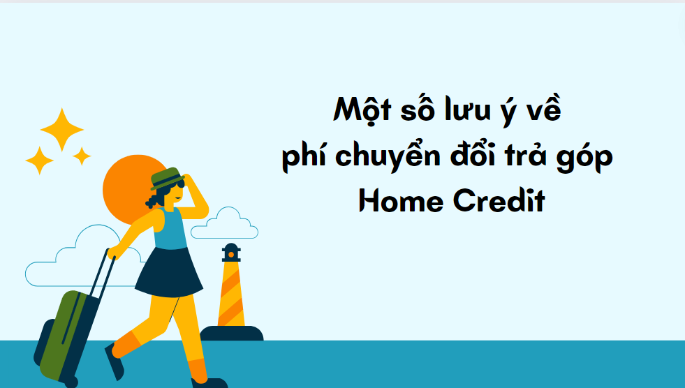 Một số lưu ý về phí chuyển đổi trả góp Home Credit