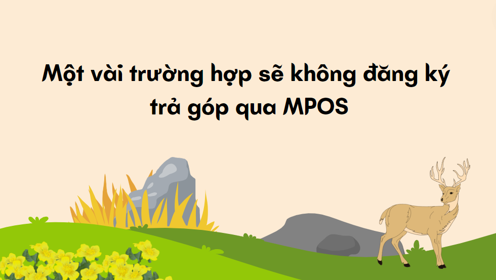 Một vài trường hợp sẽ không đăng ký trả góp qua MPOS