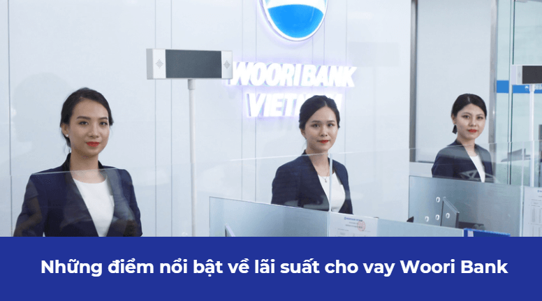 Những điểm nổi bật về lãi suất cho vay Woori Bank 