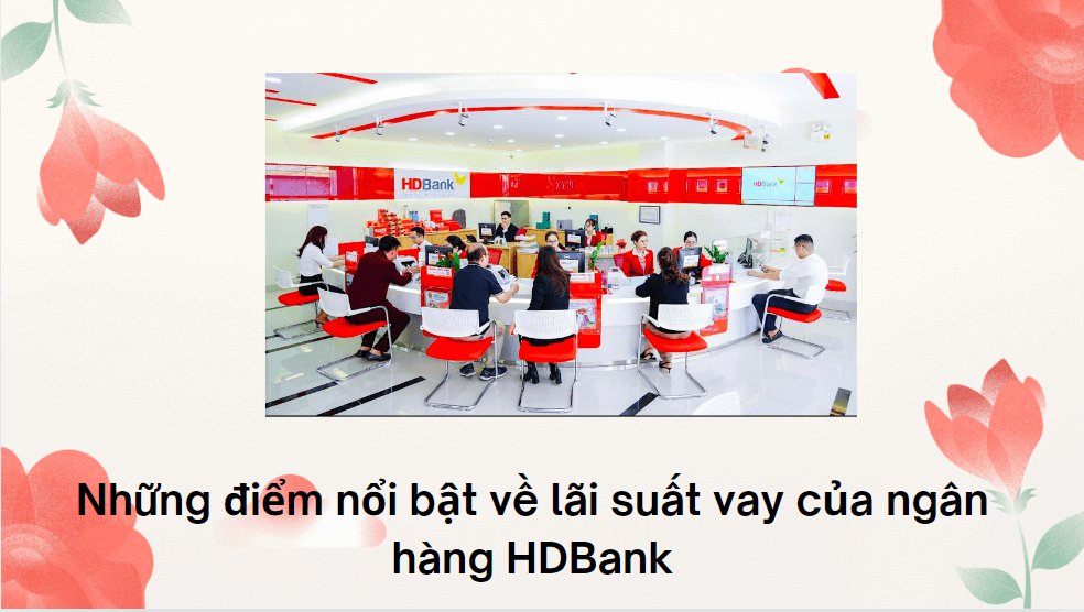 Những điểm nổi bật về lãi suất vay của ngân hàng HDBank