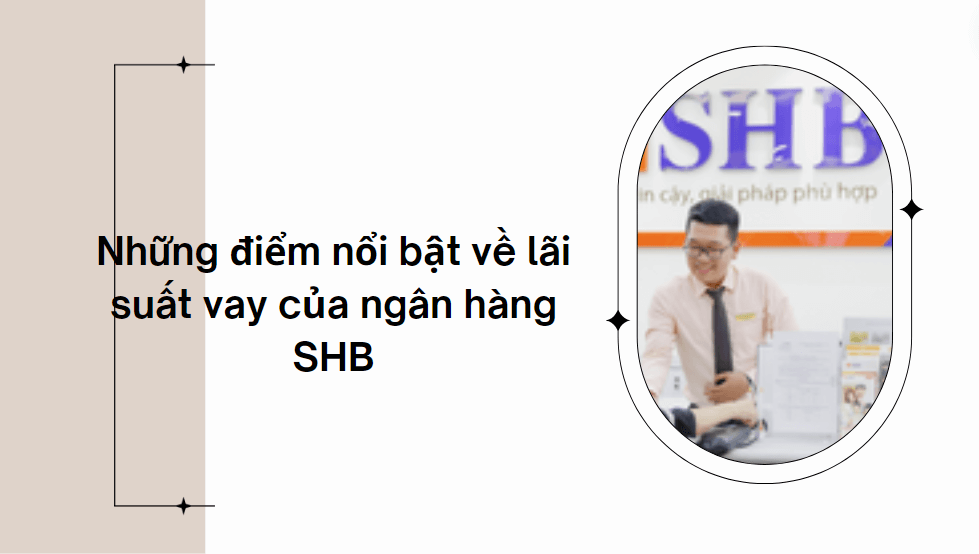 Những điểm nổi bật về lãi suất vay của ngân hàng SHB