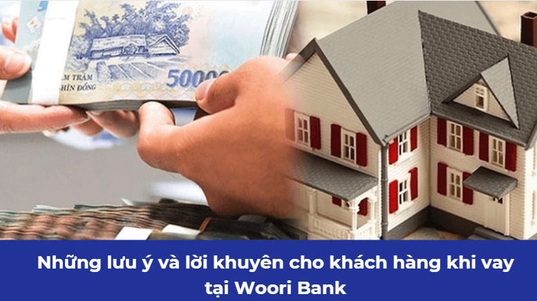 Những lưu ý và lời khuyên cho khách hàng khi vay tại Woori Bank