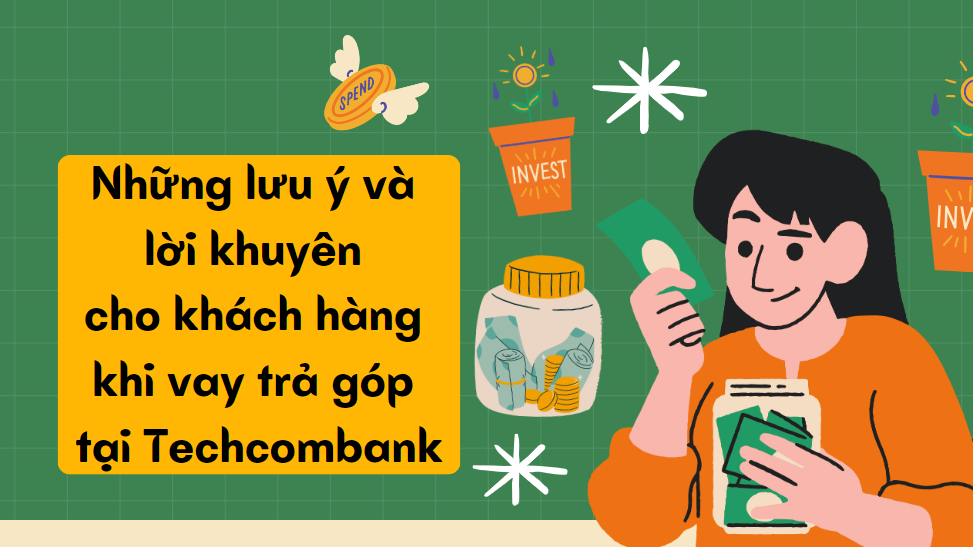 Những lưu ý và lời khuyên cho khách hàng khi vay trả góp tại Techcombank