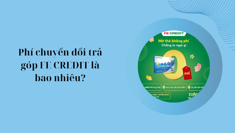 Phí chuyển đổi trả góp FE CREDIT là bao nhiêu?