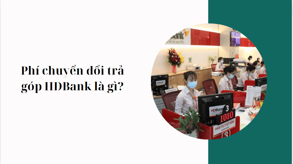 Phí chuyển đổi trả góp HDBank là gì?