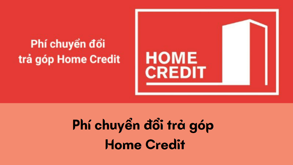 Phí chuyển đổi trả góp Home Credit