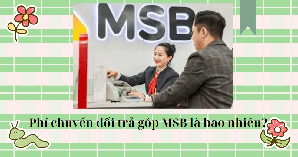 Phí chuyển đổi trả góp MSB là bao nhiêu?