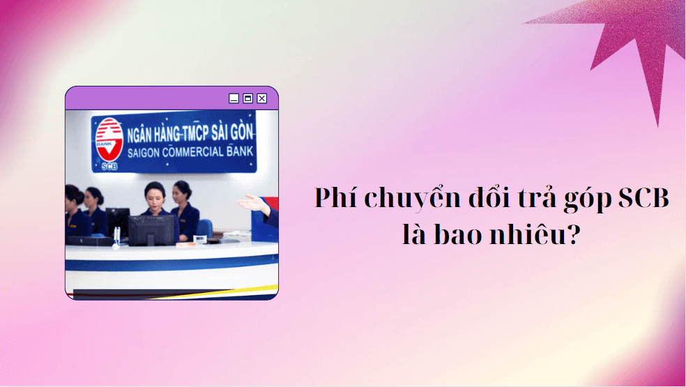 Phí chuyển đổi trả góp SCB là bao nhiêu?