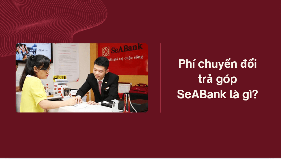 Phí chuyển đổi trả góp SeABank là gì