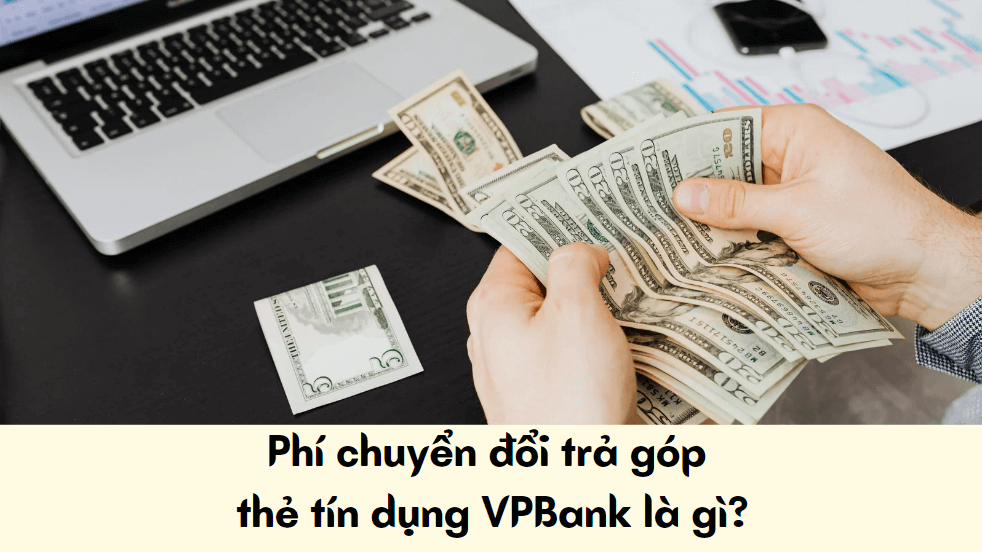 Phí chuyển đổi trả góp thẻ tín dụng VPBank là gì