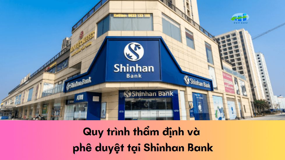 Quy trình thẩm định và phê duyệt tại Shinhan Bank